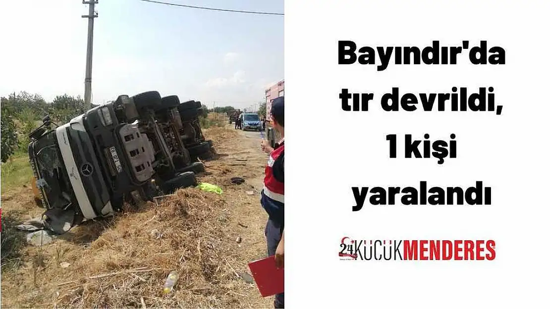 Bayındır’da tır devrildi, 1 kişi yaralandı