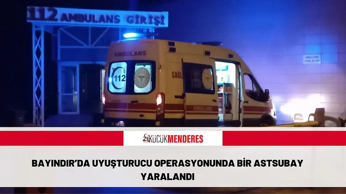 Bayındır'da uyuşturucu operasyonunda bir astsubay yaralandı