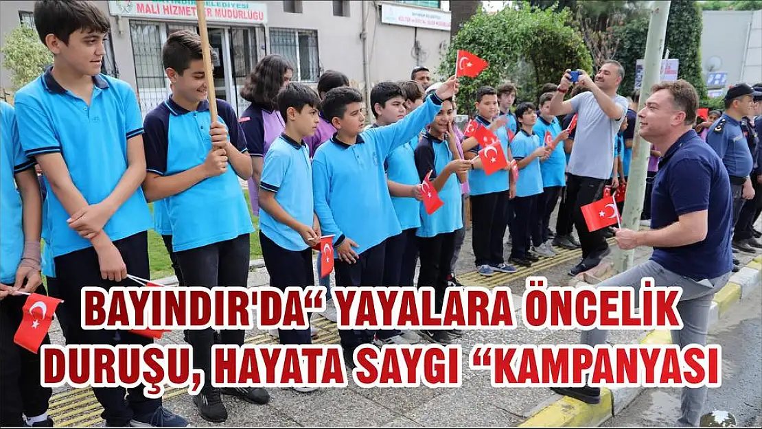 BAYINDIR'DA' YAYALARA ÖNCELİK DURUŞU, HAYATA SAYGI 'KAMPANYASI