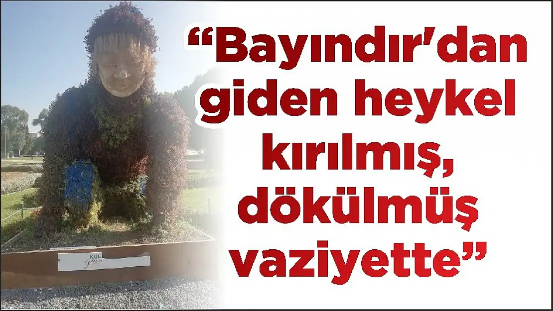 'Bayındır'dan giden heykel  kırılmış, dökülmüş vaziyette'