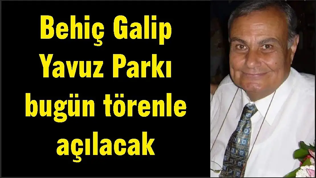 Behiç Galip Yavuz Parkı bugün törenle açılacak