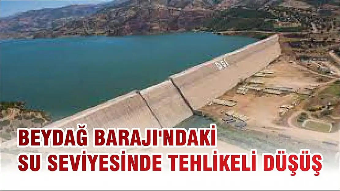 BEYDAĞ BARAJI'NDAKİ SU SEVİYESİNDE TEHLİKELİ DÜŞÜŞ