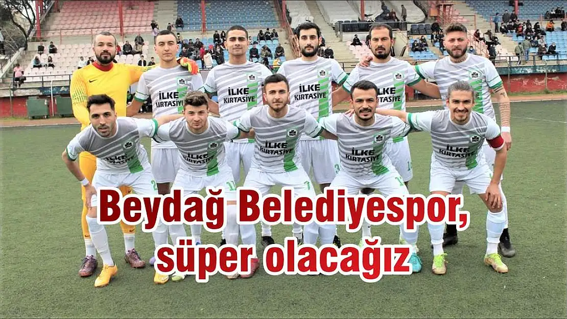 Beydağ Belediyespor, süper olacağız