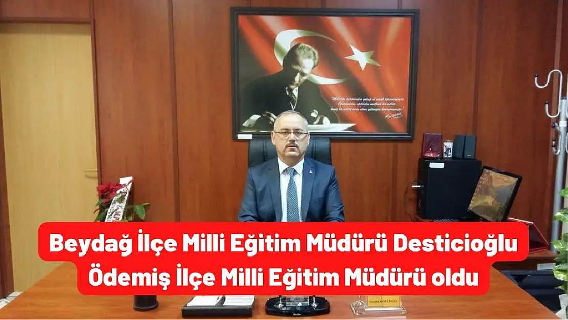 Beydağ İlçe Milli Eğitim Müdürü Desticioğlu Ödemiş İlçe Milli Eğitim Müdürü oldu