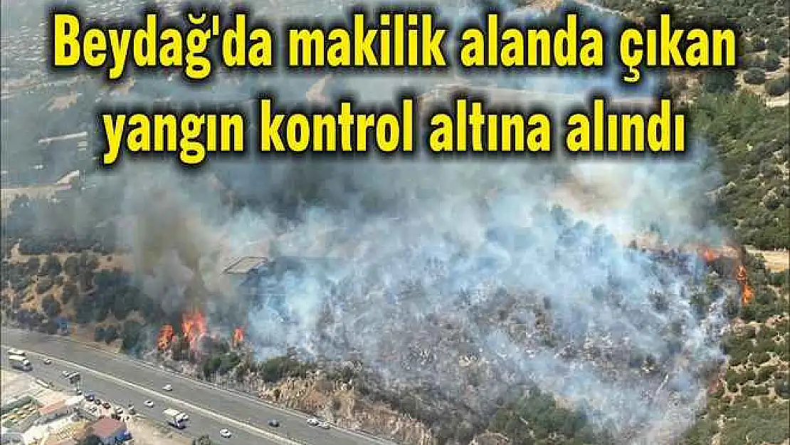 Beydağ'da makilik alanda çıkan yangın kontrol altına alındı