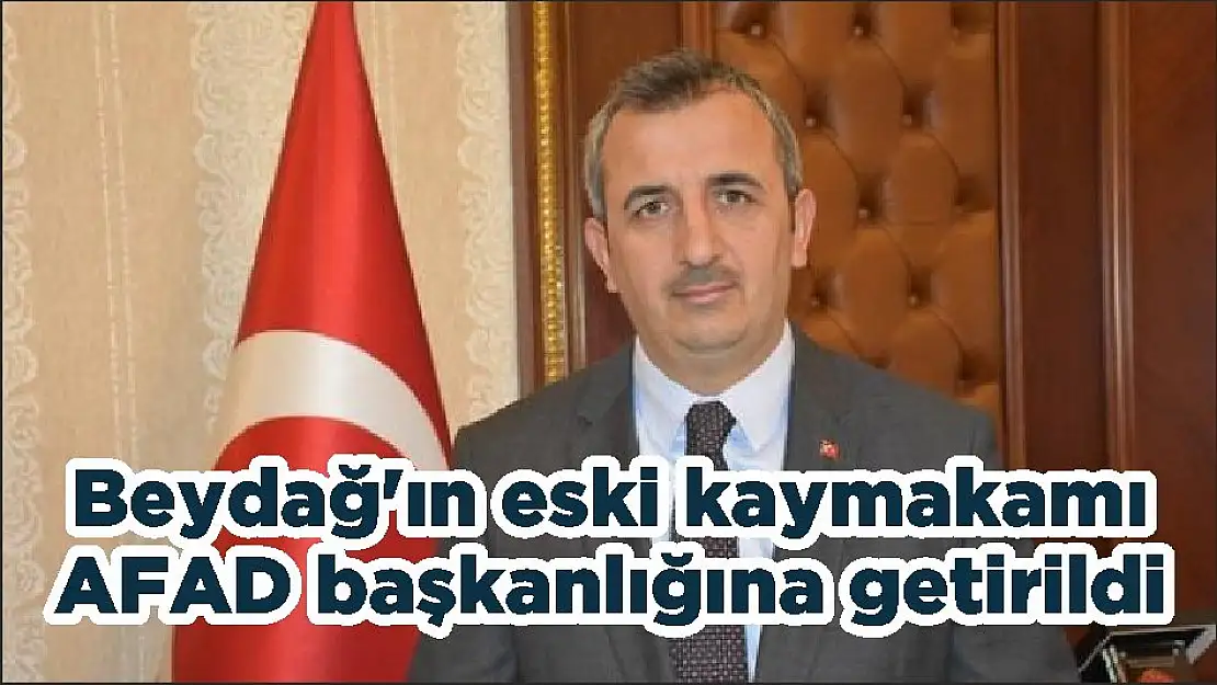 Beydağ'ın eski kaymakamı AFAD başkanlığına getirildi