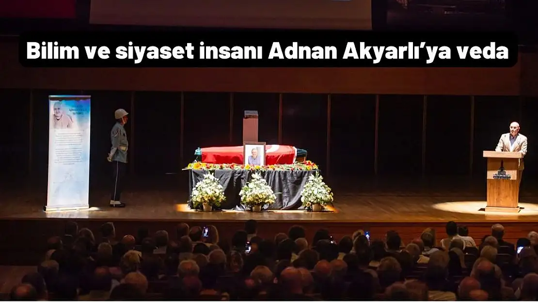 Bilim ve siyaset insanı Adnan Akyarlı'ya veda