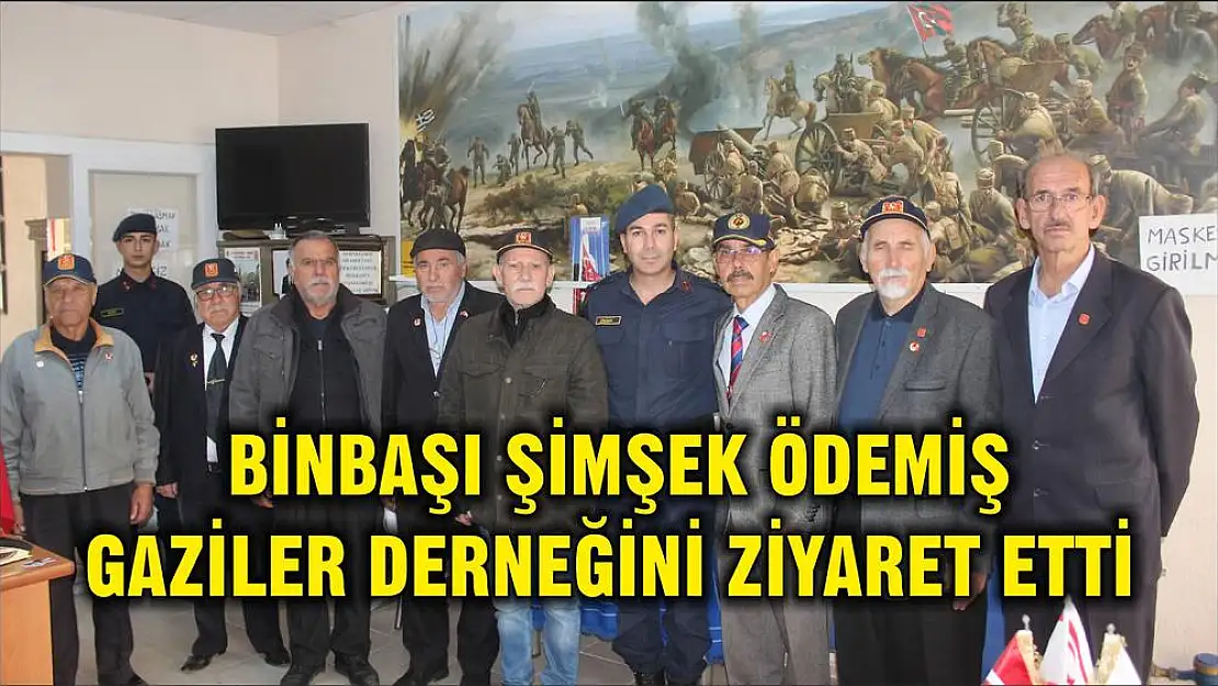 BİNBAŞI ŞİMŞEK ÖDEMİŞ GAZİLER DERNEĞİNİ ZİYARET ETTİ