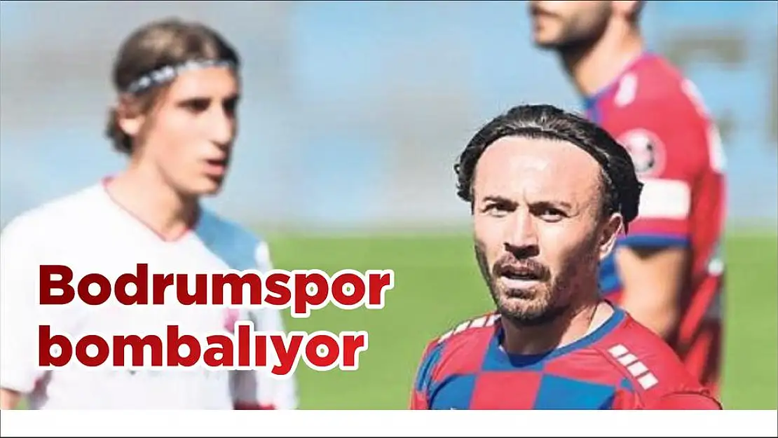 Bodrumspor bombalıyor