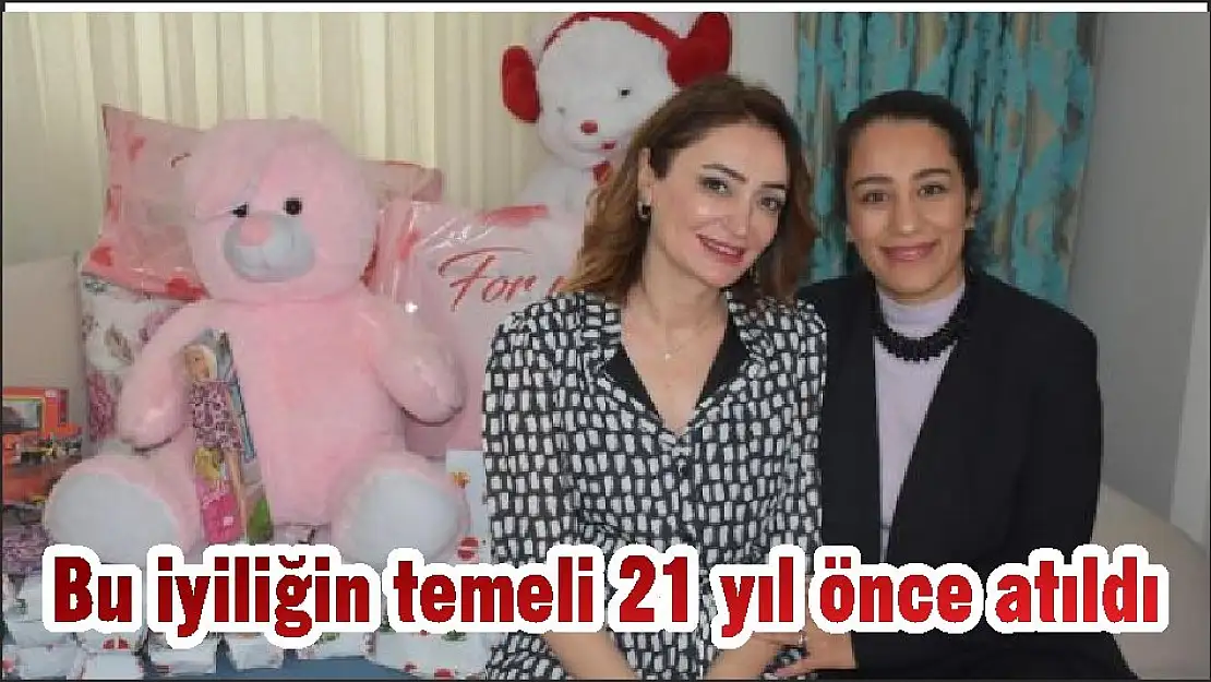 Bu iyiliğin temeli  21 yıl önce atıldı