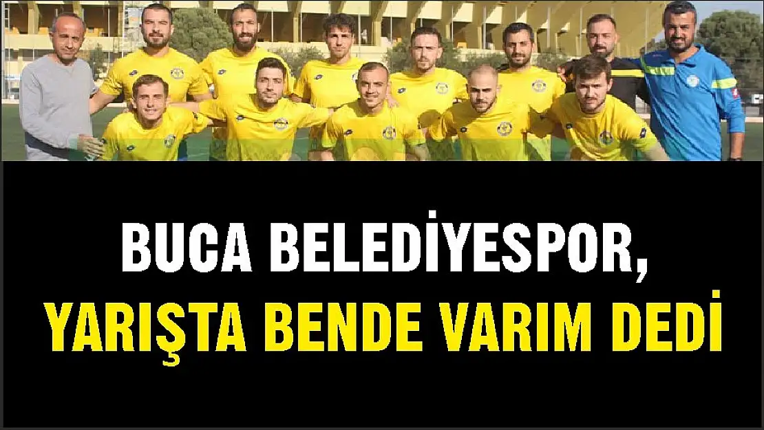 BUCA BELEDİYESPOR, YARIŞTA BENDE VARIM DEDİ