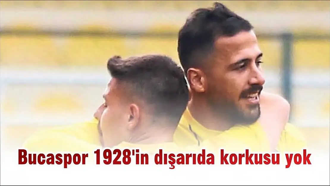 Bucaspor 1928'in dışarıda korkusu yok