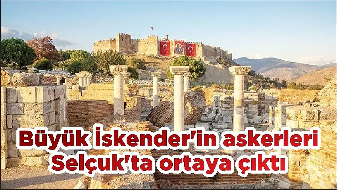 Büyük İskender'in askerleri Selçuk'ta ortaya çıktı