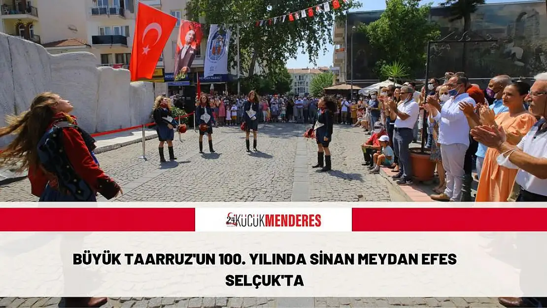 BÜYÜK TAARRUZ’UN 100. YILINDA SİNAN MEYDAN EFES SELÇUK’TA