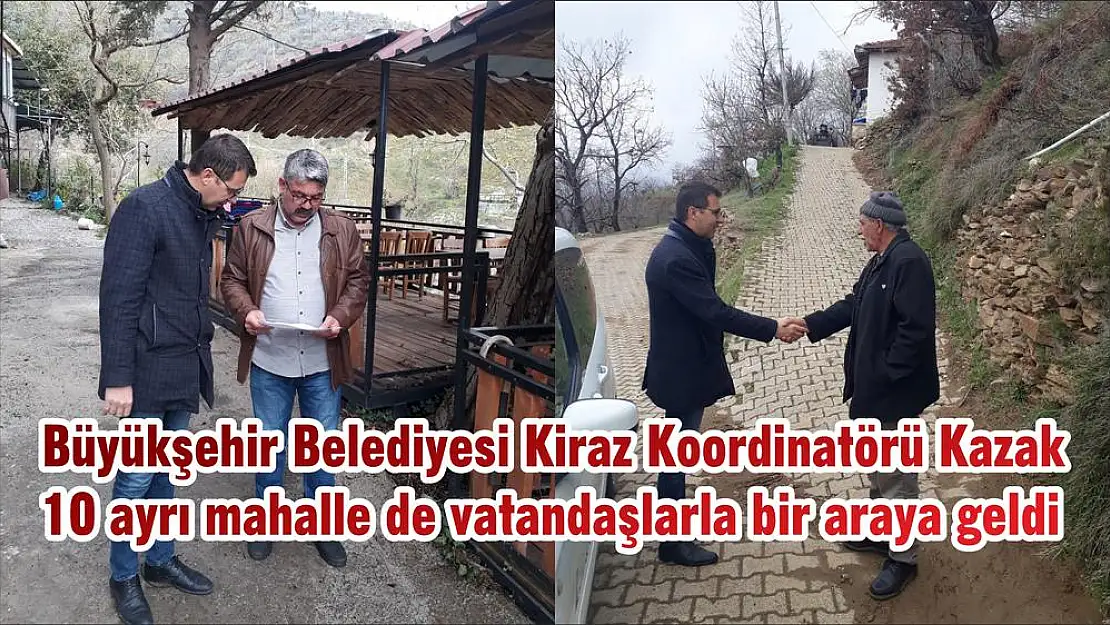 Büyükşehir Belediyesi Kiraz Koordinatörü Kazak 10 ayrı mahalle de vatandaşlarla bir araya geldi