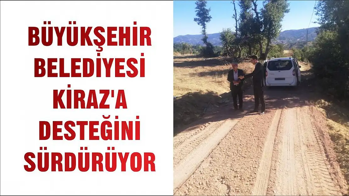 BÜYÜKŞEHİR BELEDİYESİ KİRAZ'A DESTEĞİNİ SÜRDÜRÜYOR