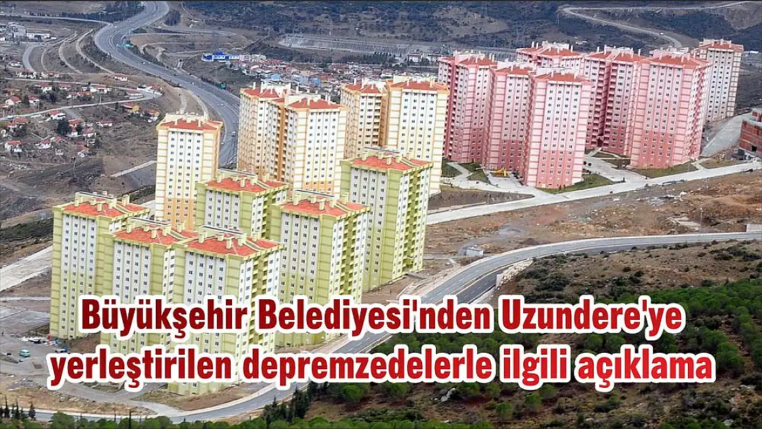 Büyükşehir Belediyesi'nden Uzundere'ye yerleştirilen depremzedelerle ilgili açıklama
