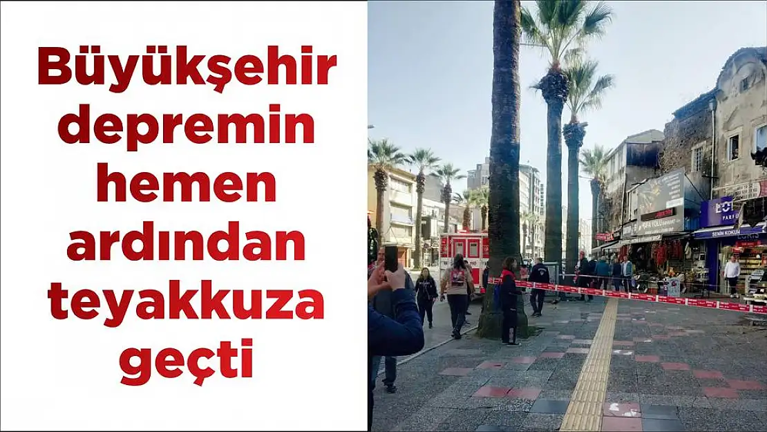 Büyükşehir depremin hemen ardından teyakkuza geçti