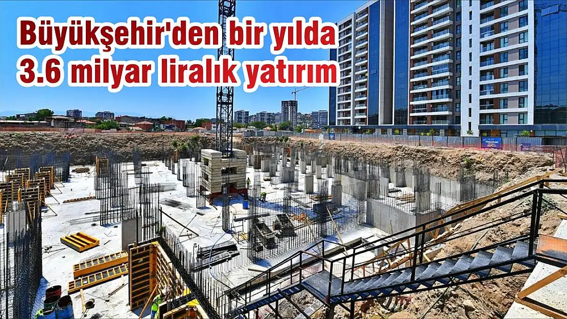 Büyükşehir'den bir yılda  3.6 milyar liralık yatırım