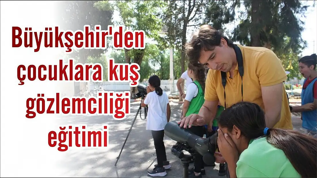 Büyükşehir’den çocuklara kuş gözlemciliği eğitimi