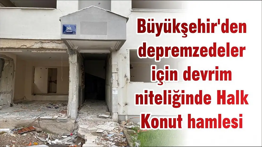 Büyükşehir'den depremzedeler için devrim niteliğinde Halk Konut hamlesi