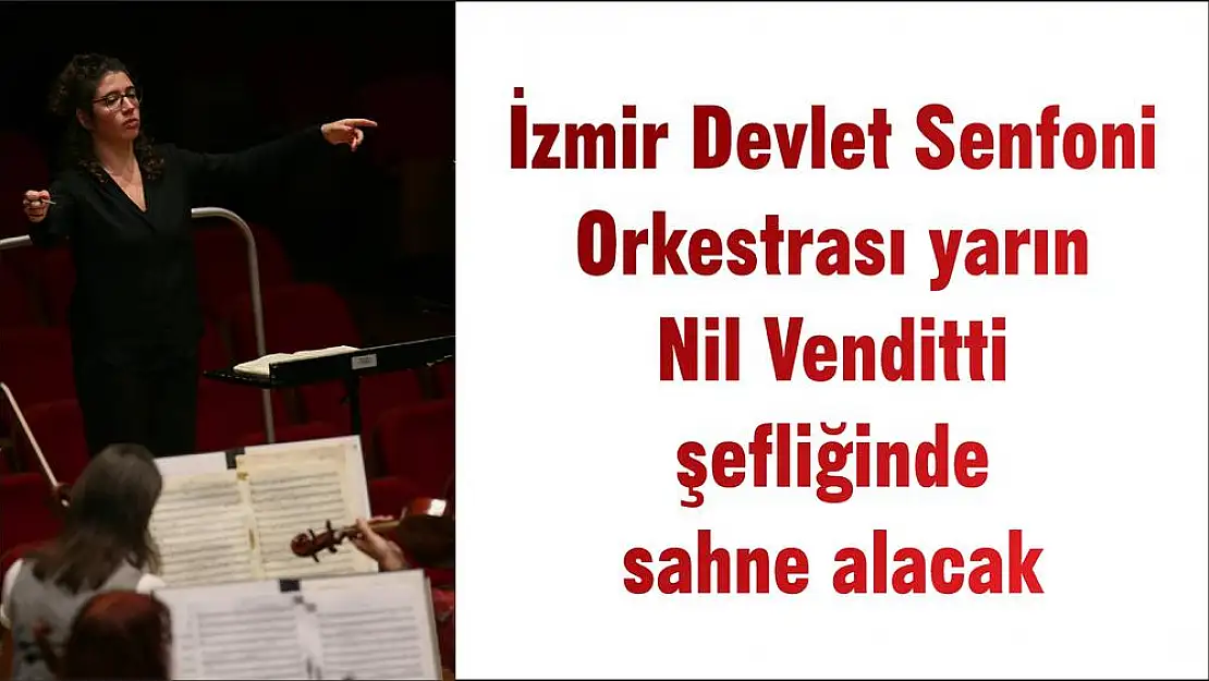 İzmir Devlet Senfoni Orkestrası yarın Nil Venditti şefliğinde sahne alacak