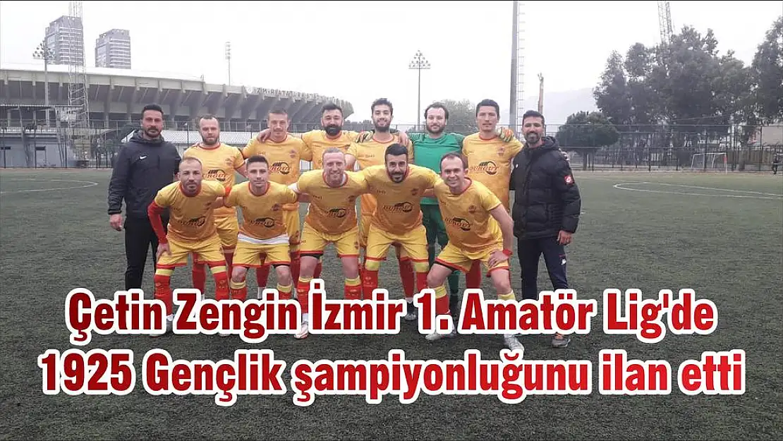 Çetin Zengin İzmir 1. Amatör Lig'de 1925 Gençlik şampiyonluğunu ilan etti