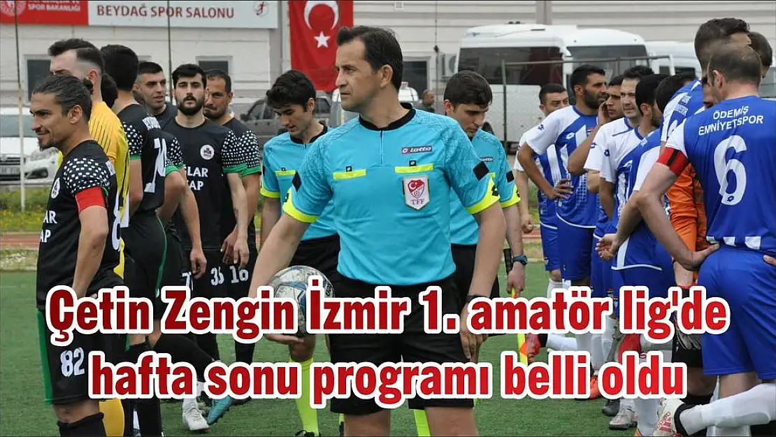 Çetin Zengin İzmir 1. amatör lig'de hafta sonu programı belli oldu