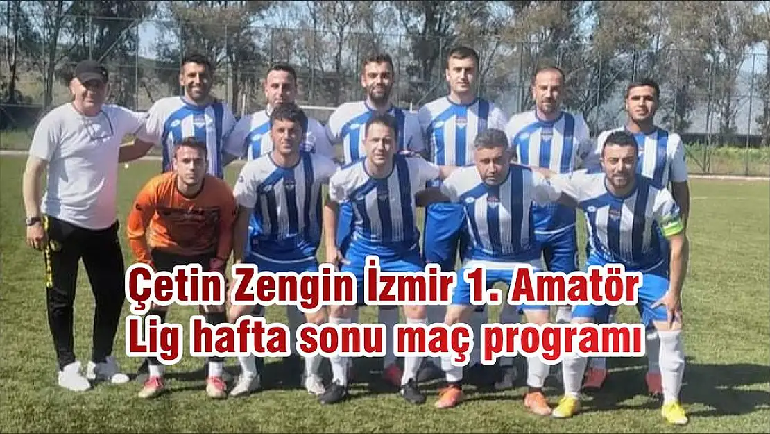 Çetin Zengin İzmir 1. Amatör Lig hafta sonu maç programı