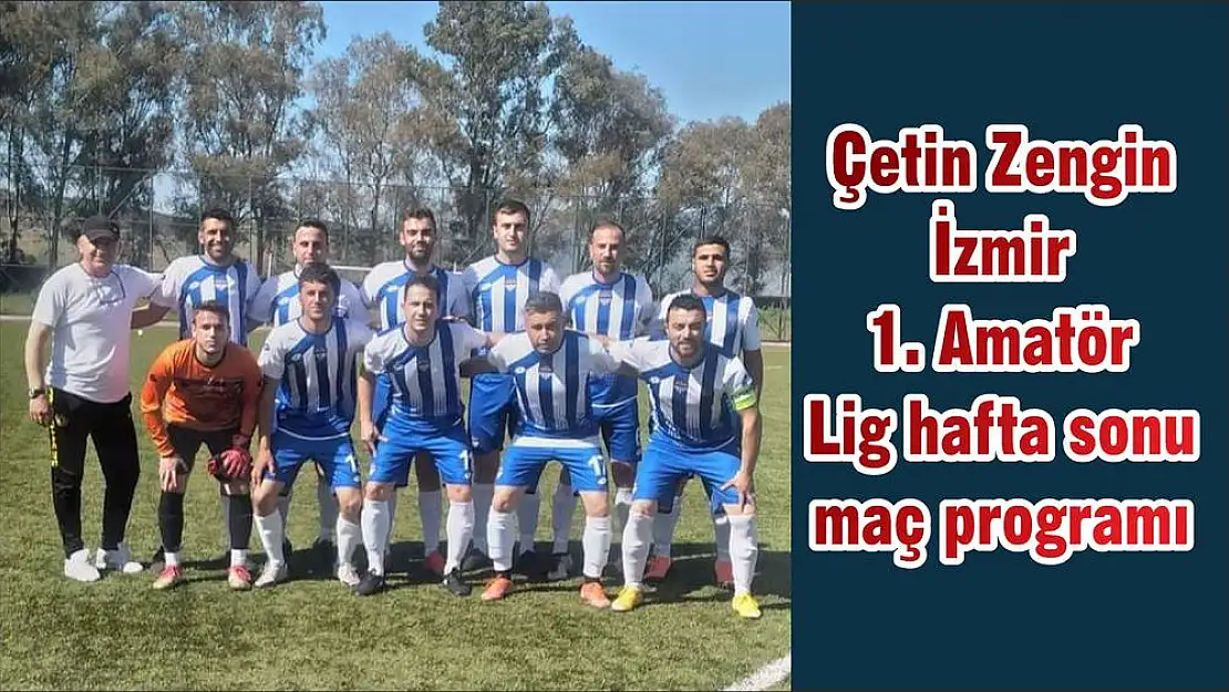 Çetin Zengin İzmir 1. Amatör Lig hafta sonu maç programı