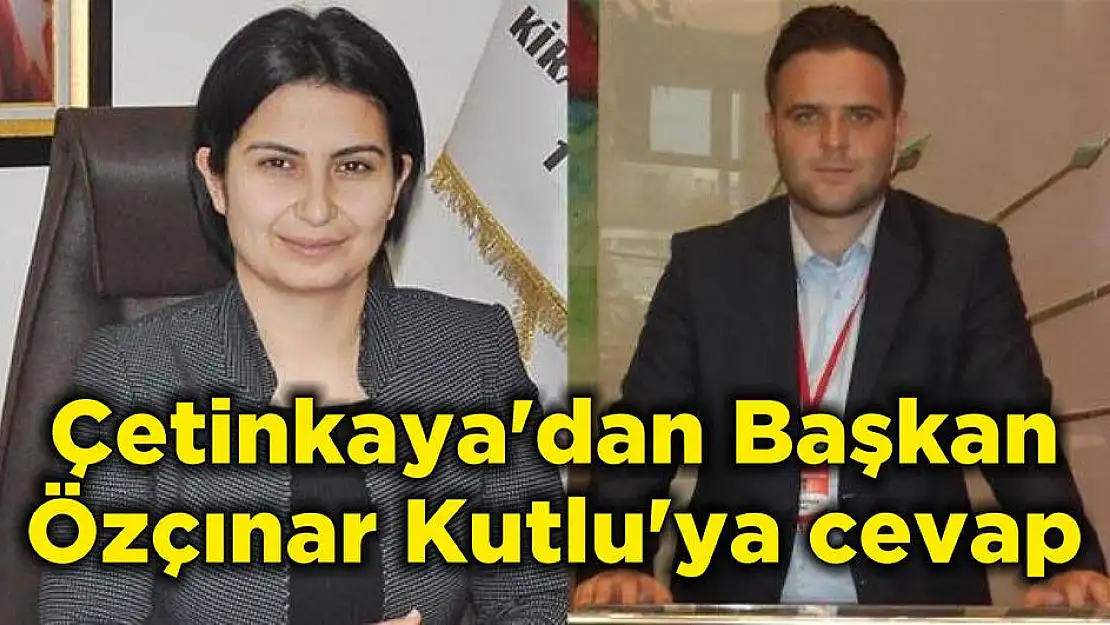 Çetinkaya’dan Başkan Özçınar Kutlu'ya cevap