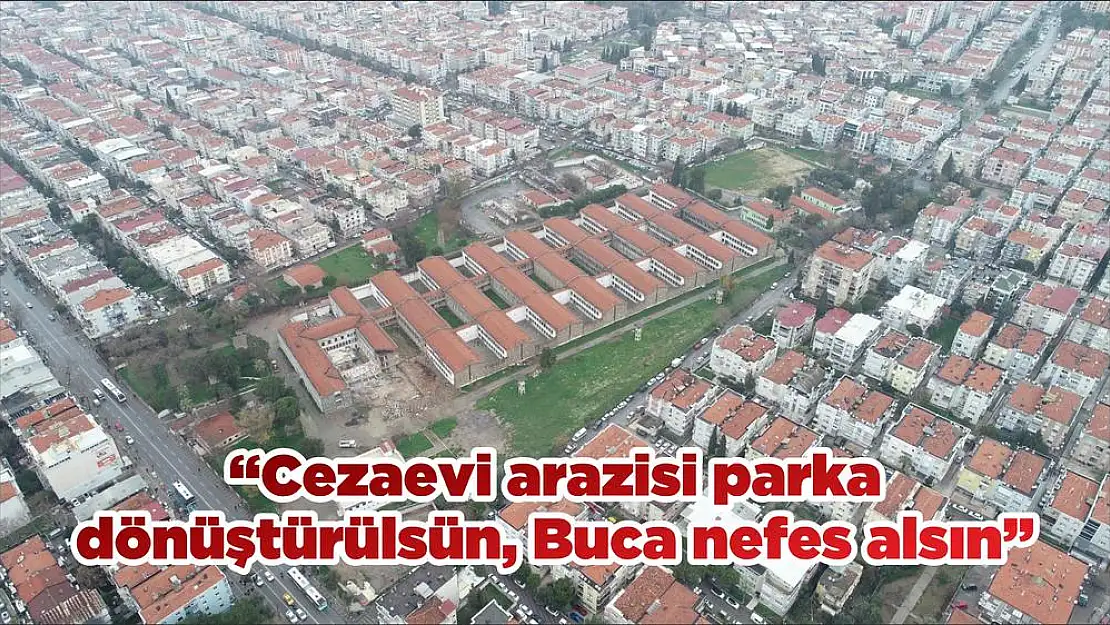 'Cezaevi arazisi parka dönüştürülsün, Buca nefes alsın'