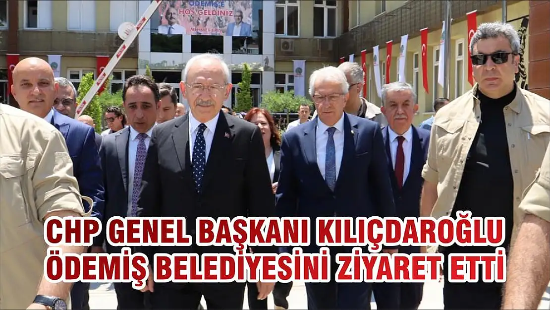 CHP GENEL BAŞKANI KILIÇDAROĞLU ÖDEMİŞ BELEDİYESİNİ ZİYARET ETTİ