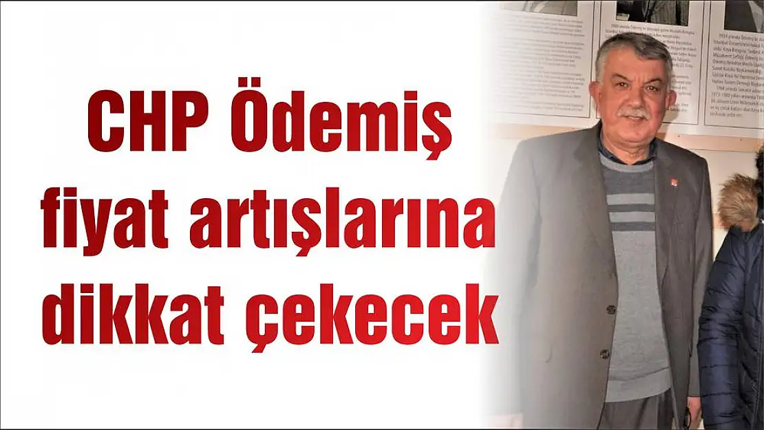 CHP Ödemiş fiyat artışlarına dikkat çekecek