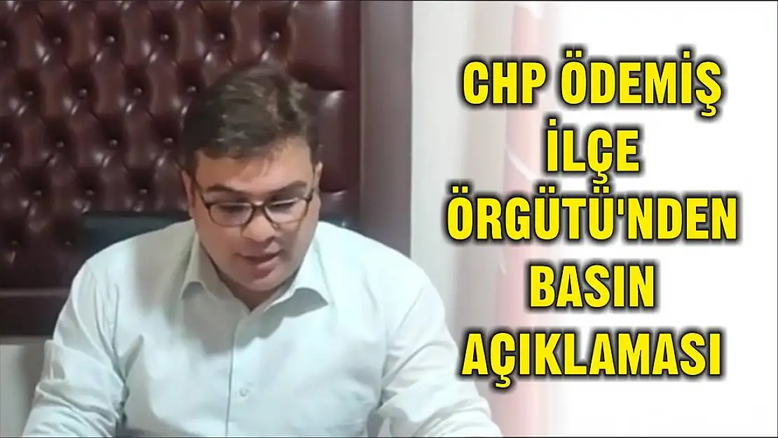 CHP ÖDEMİŞ İLÇE ÖRGÜTÜ'NDEN BASIN AÇIKLAMASI