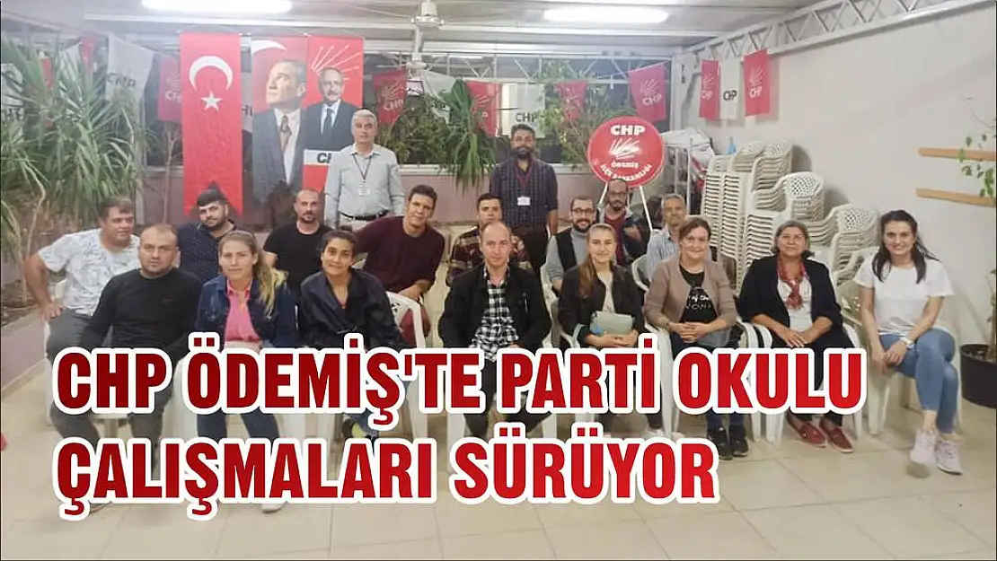 CHP ÖDEMİŞ'TE PARTİ OKULU ÇALIŞMALARI SÜRÜYOR