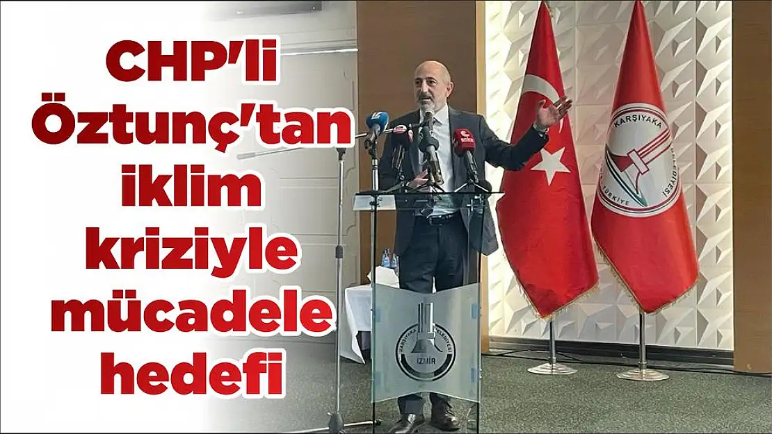 CHP’li Öztunç'tan iklim kriziyle mücadele hedefi