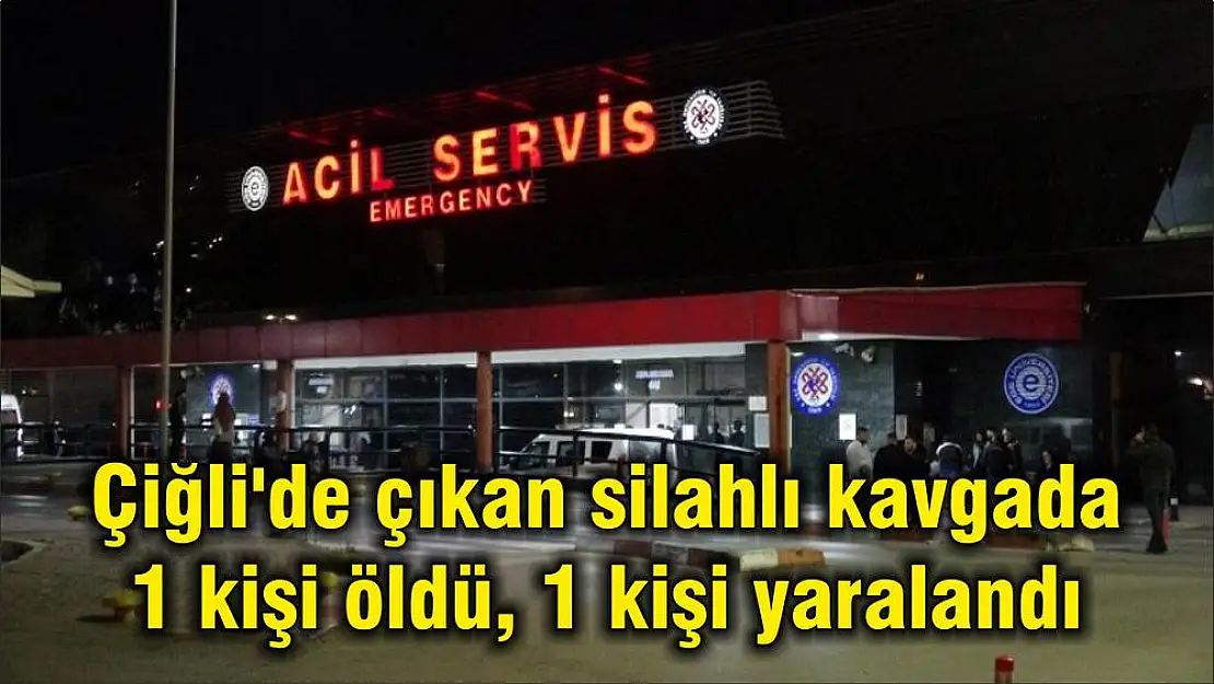 Çiğli'de çıkan silahlı kavgada 1 kişi öldü, 1 kişi yaralandı