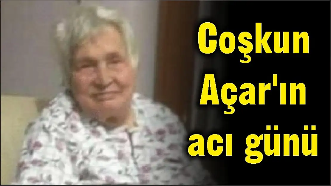 Coşkun Açar'ın acı günü