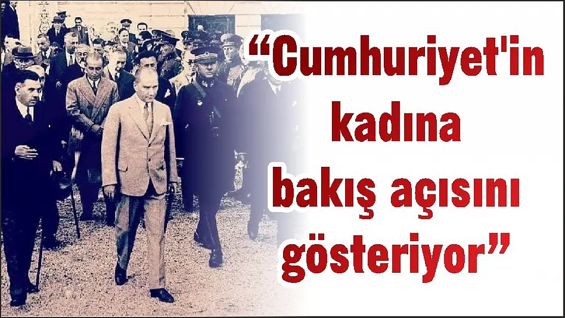 'Cumhuriyet'in kadına bakış açısını gösteriyor'