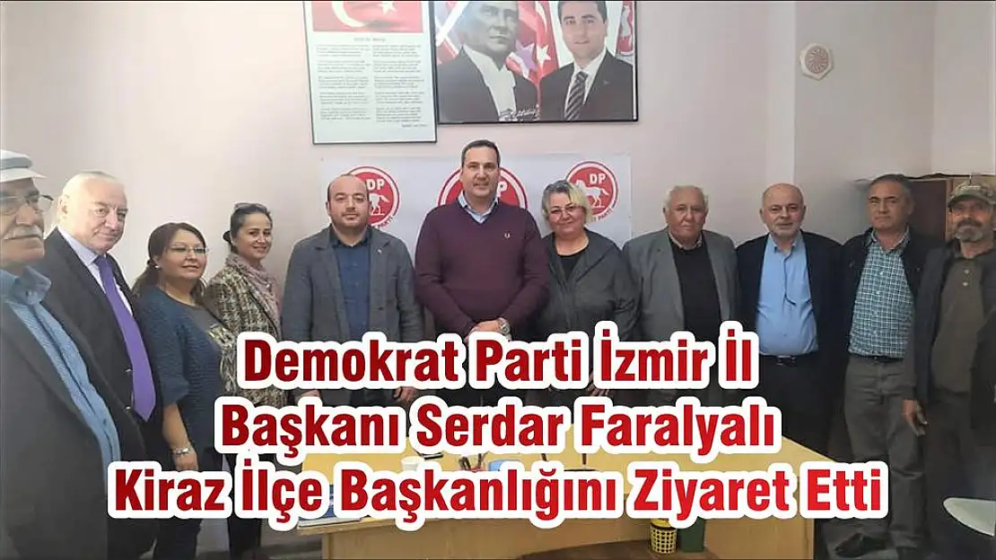 Demokrat Parti İzmir İl Başkanı Serdar Faralyalı Kiraz İlçe Başkanlığını Ziyaret Etti