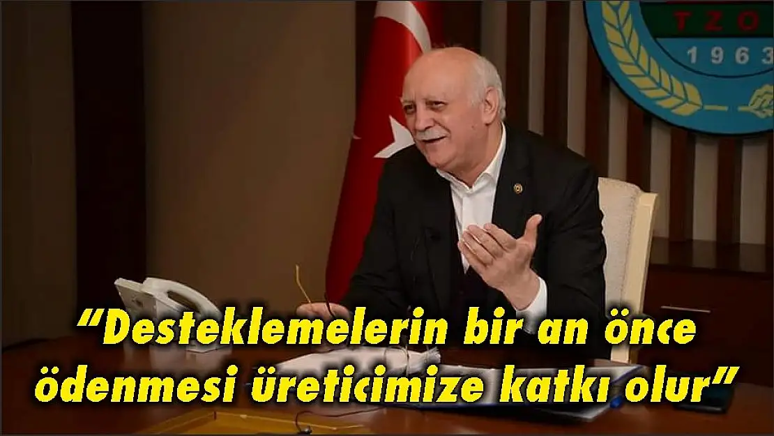 'Desteklemelerin bir an önce ödenmesi üreticimize katkı olur'