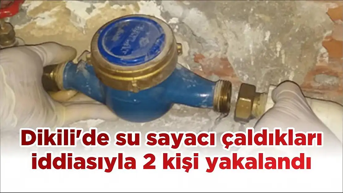 Dikili'de su sayacı çaldıkları iddiasıyla 2 kişi yakalandı