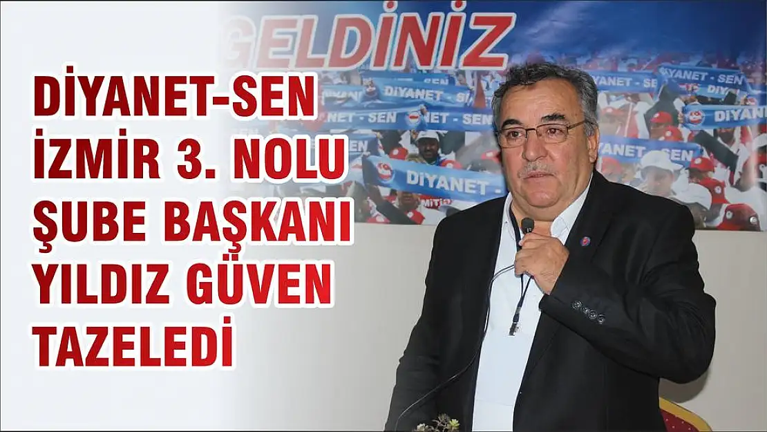 DİYANET- SEN İZMİR 3. NOLU ŞUBE BAŞKANI YILDIZ GÜVEN TAZELEDİ