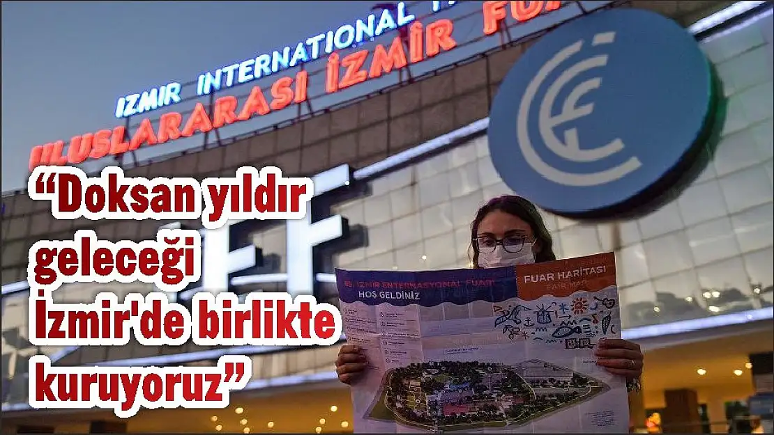 'Doksan yıldır geleceği İzmir’de birlikte kuruyoruz'