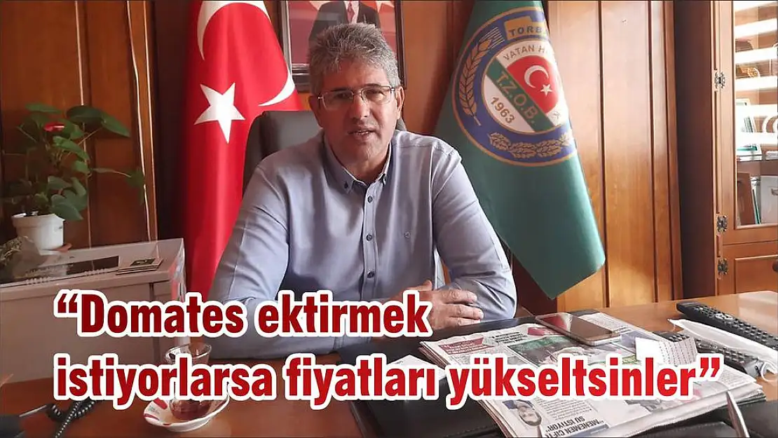 'Domates ektirmek istiyorlarsa fiyatları yükseltsinler'