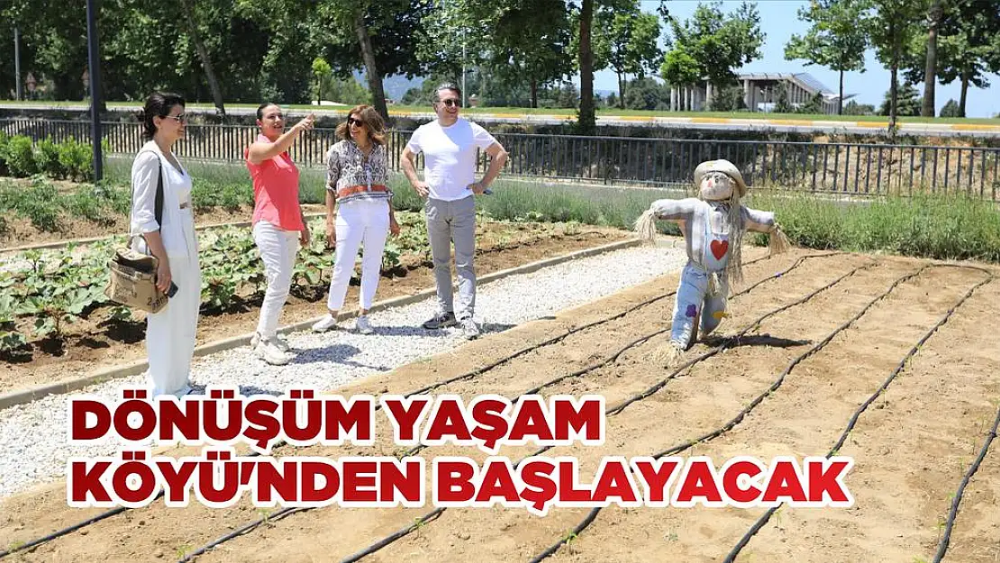 DÖNÜŞÜM YAŞAM KÖYÜ'NDEN BAŞLAYACAK