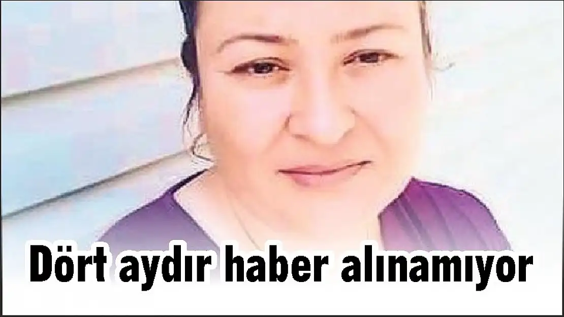 Dört aydır haber alınamıyor