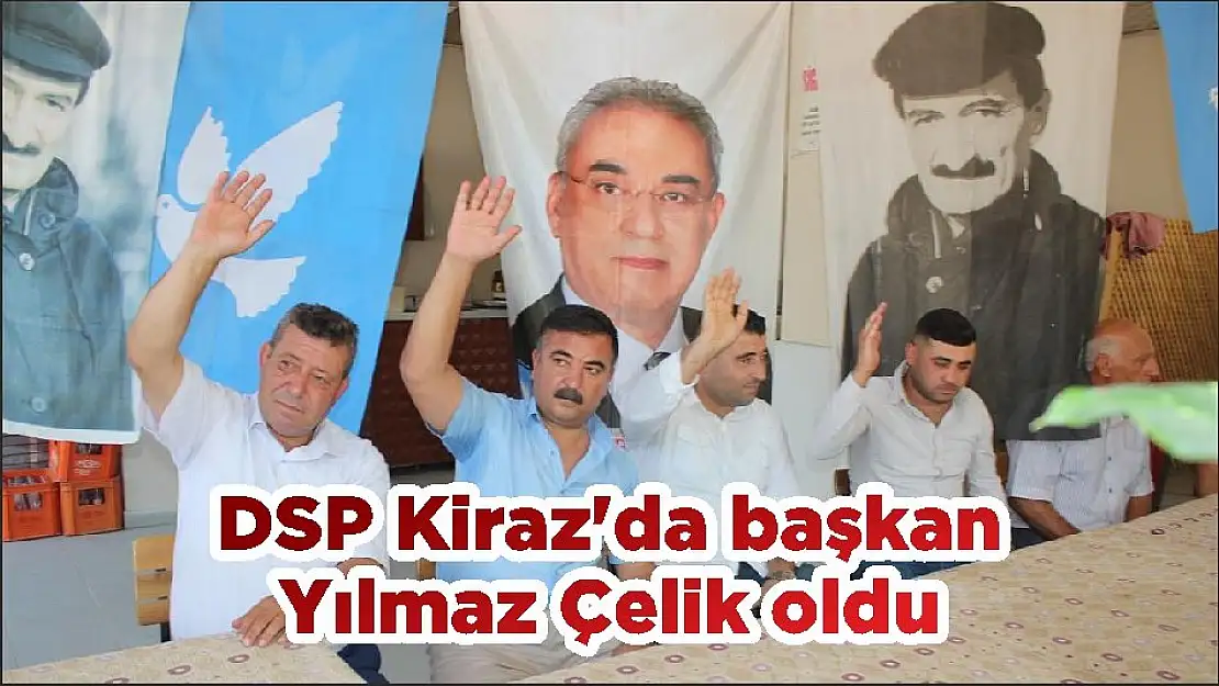 DSP Kiraz'da başkan Yılmaz Çelik oldu