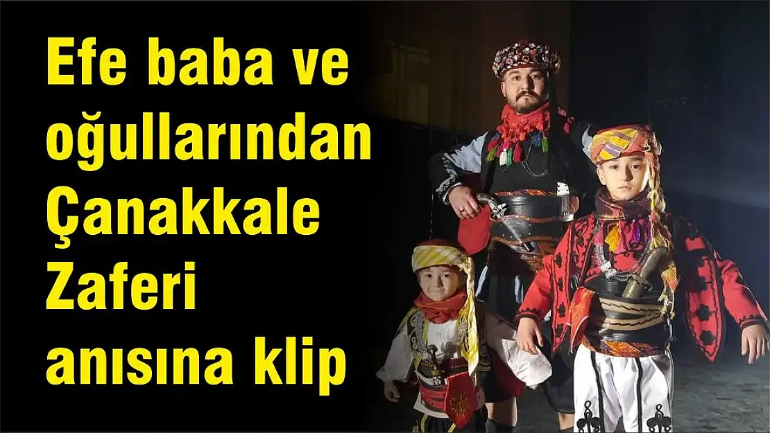 Efe baba ve oğullarından Çanakkale Zaferi anısına klip